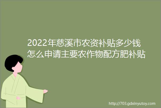 2022年慈溪市农资补贴多少钱怎么申请主要农作物配方肥补贴